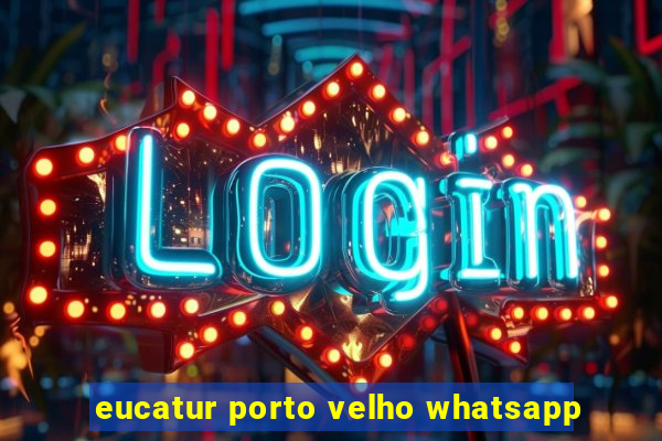 eucatur porto velho whatsapp